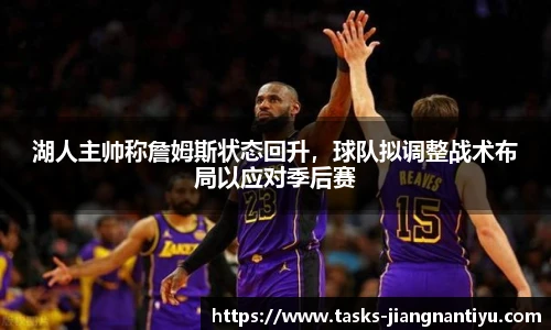 湖人主帅称詹姆斯状态回升，球队拟调整战术布局以应对季后赛