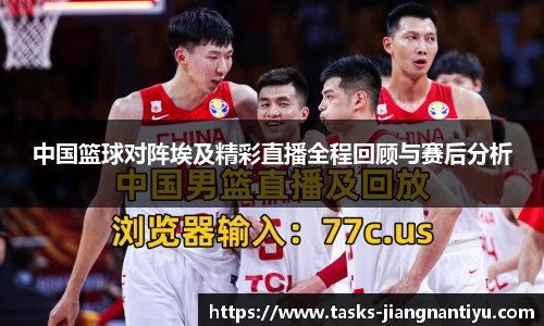 中国篮球对阵埃及精彩直播全程回顾与赛后分析