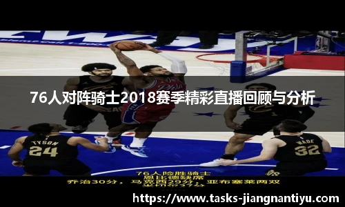 76人对阵骑士2018赛季精彩直播回顾与分析